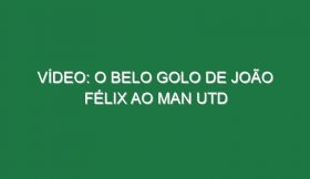 Vídeo: O belo golo de João Félix ao Man Utd