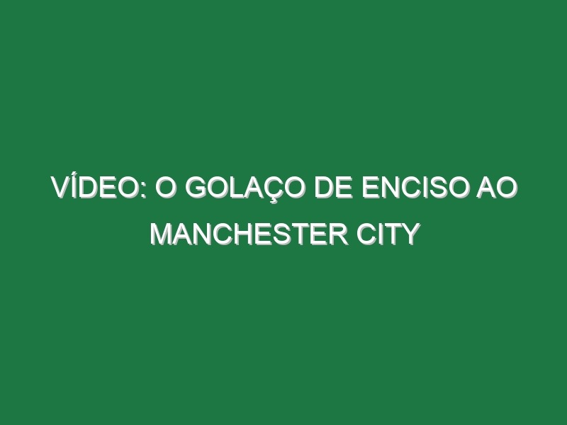 Vídeo: O golaço de Enciso ao Manchester City