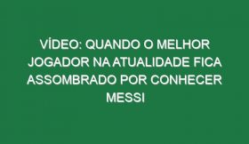 Vídeo: Quando o melhor jogador na atualidade fica assombrado por conhecer Messi