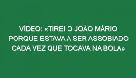 Vídeo: «Tirei o João Mário porque estava a ser assobiado cada vez que tocava na bola»