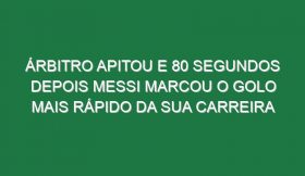 Árbitro Apitou e 80 Segundos Depois Messi Marcou o Golo Mais Rápido Da Sua Carreira