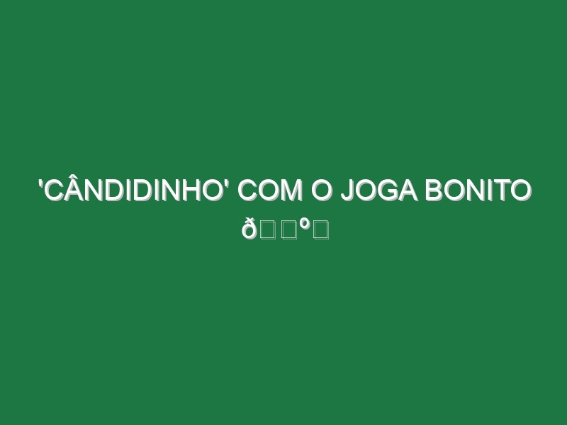 ‘Cândidinho’ com o Joga Bonito 🕺⚽