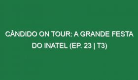 Cândido on Tour: A Grande Festa do Inatel (EP. 23 | T3)