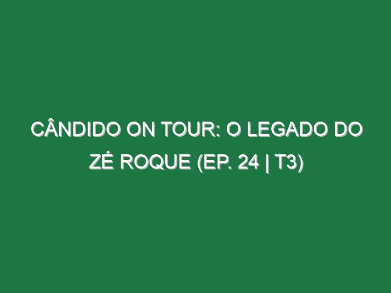 Cândido on Tour: O legado do Zé Roque (EP. 24 | T3)