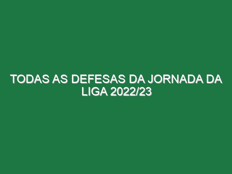 Todas as Defesas da Jornada da Liga 2022/23