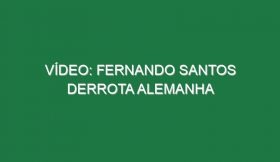 Vídeo: Fernando Santos derrota Alemanha