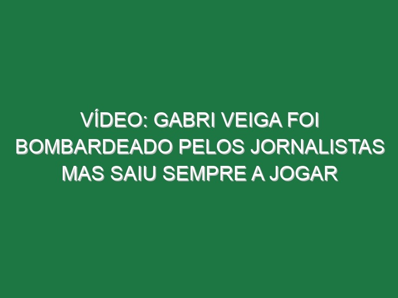 Vídeo: Gabri Veiga foi bombardeado pelos jornalistas mas saiu sempre a jogar