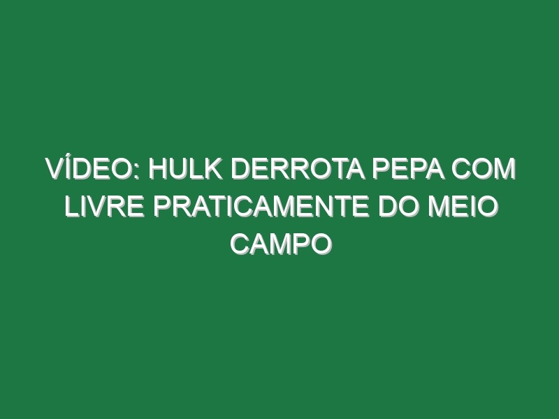 Vídeo: Hulk derrota Pepa com livre praticamente do meio campo