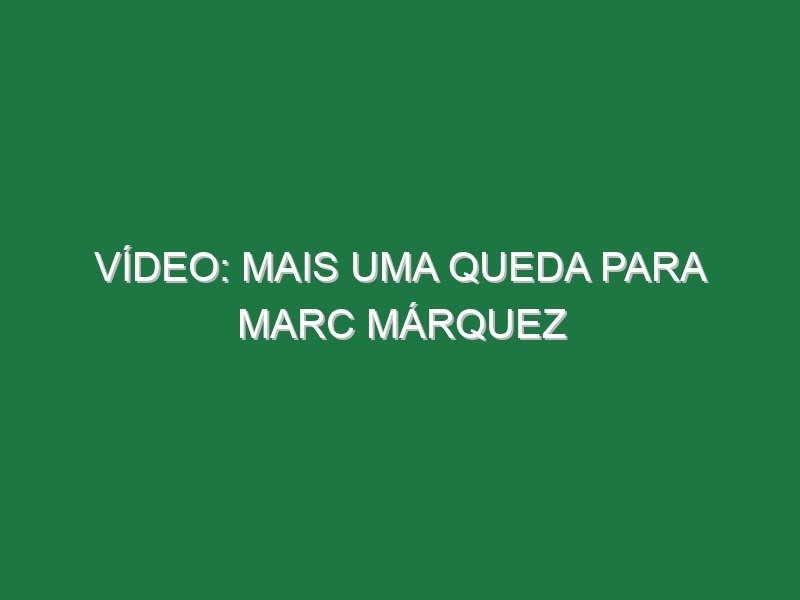 Vídeo: Mais uma queda para Marc Márquez