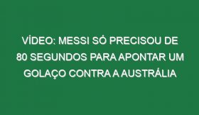 Vídeo: Messi só precisou de 80 segundos para apontar um golaço contra a Austrália