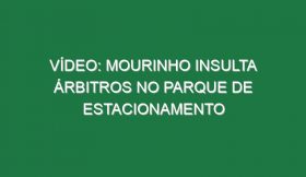 Vídeo: Mourinho insulta árbitros no parque de estacionamento