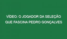 Vídeo: O jogador da seleção que fascina Pedro Gonçalves