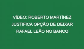 Vídeo: Roberto Martínez justifica opção de deixar Rafael Leão no banco