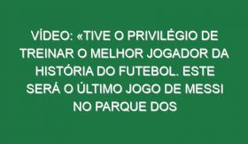 Vídeo: «Tive o privilégio de treinar o melhor jogador da história do futebol. Este será o último jogo de Messi no Parque dos Príncipes»