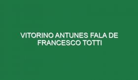 Vitorino Antunes fala de Francesco Totti