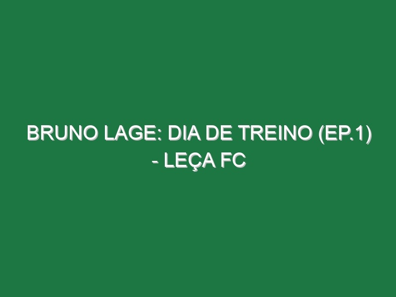 BRUNO LAGE: DIA DE TREINO (Ep.1) – Leça FC