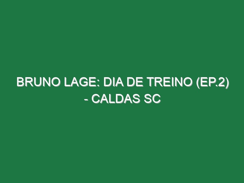 BRUNO LAGE: DIA DE TREINO (Ep.2) – Caldas SC