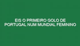 Eis o Primeiro Golo De Portugal Num Mundial Feminino