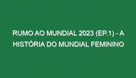 Rumo ao Mundial 2023 (Ep.1) – A história do Mundial Feminino