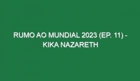 RUMO AO MUNDIAL 2023 (Ep. 11) – Kika Nazareth