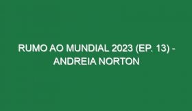 RUMO AO MUNDIAL 2023 (Ep. 13) – Andreia Norton