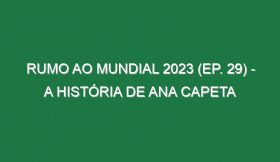 RUMO AO MUNDIAL 2023 (Ep. 29) – A história de Ana Capeta