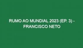 Rumo ao Mundial 2023 (Ep. 3) – Francisco Neto