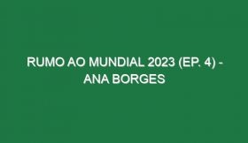 Rumo ao Mundial 2023 (Ep. 4) – Ana Borges