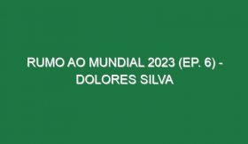 RUMO AO MUNDIAL 2023 (Ep. 6) – Dolores Silva