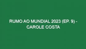 RUMO AO MUNDIAL 2023 (Ep. 9) – Carole Costa