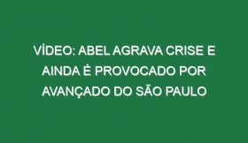 Vídeo: Abel agrava crise e ainda é provocado por avançado do São Paulo