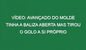 Vídeo: Avançado do Molde tinha a baliza aberta mas tirou o golo a si próprio