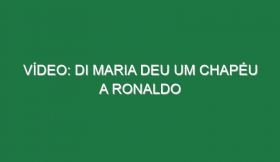 Vídeo: Di Maria deu um chapéu a Ronaldo