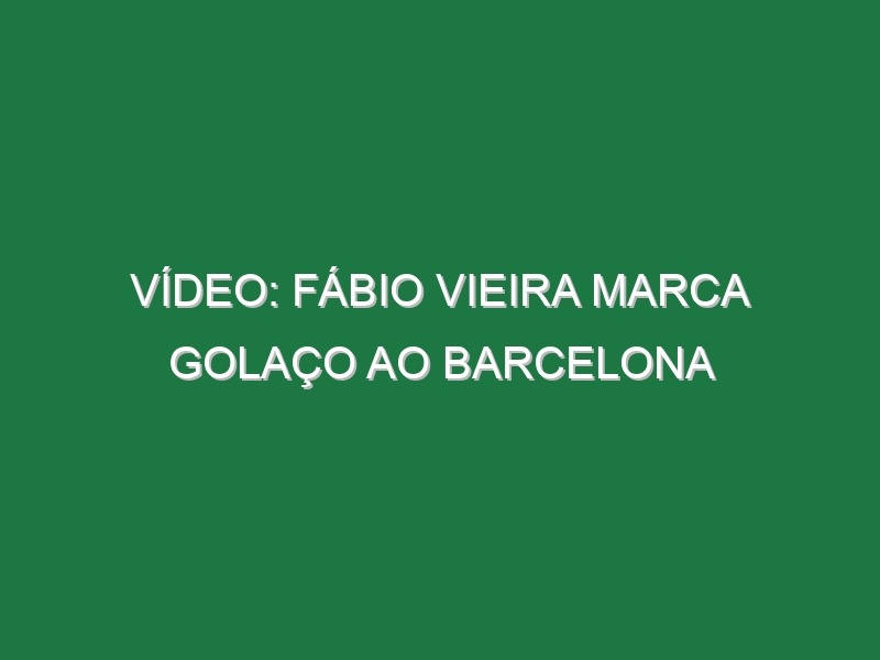 Vídeo: Fábio Vieira marca golaço ao Barcelona