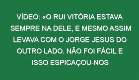 Vídeo: «O Rui Vitória estava sempre na dele, e mesmo assim levava com o Jorge Jesus do outro lado. Não foi fácil e isso espicaçou-nos bastante»