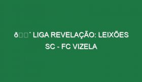 🔴 LIGA REVELAÇÃO: LEIXÕES SC – FC VIZELA