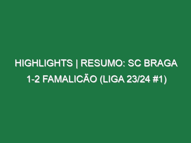 Highlights | Resumo: SC Braga 1-2 Famalicão (Liga 23/24 #1)