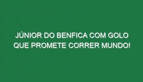 Júnior Do Benfica Com Golo Que Promete Correr Mundo!