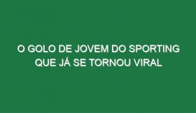 O Golo De Jovem Do Sporting Que Já Se Tornou Viral