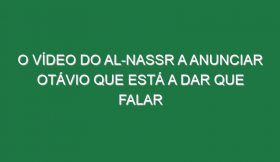 O vídeo do Al-Nassr a anunciar Otávio que está a dar que falar