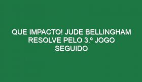 Que impacto! Jude Bellingham resolve pelo 3.º jogo seguido