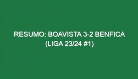 Resumo: Boavista 3-2 Benfica (Liga 23/24 #1)