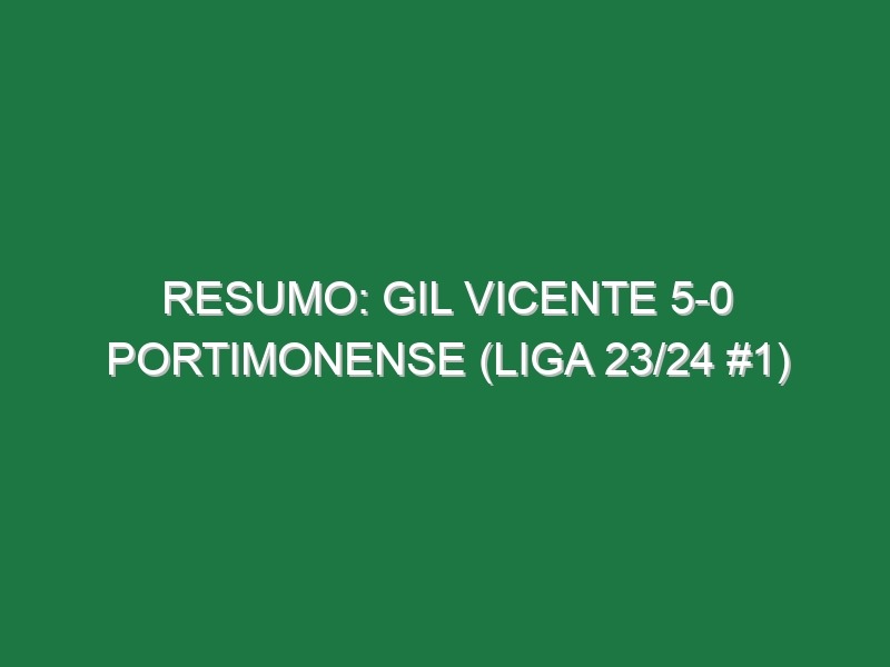 Resumo: Gil Vicente 5-0 Portimonense (Liga 23/24 #1)