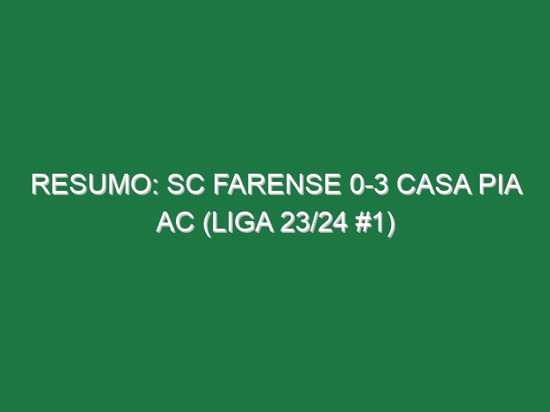 Resumo: SC Farense 0-3 Casa Pia AC (Liga 23/24 #1)