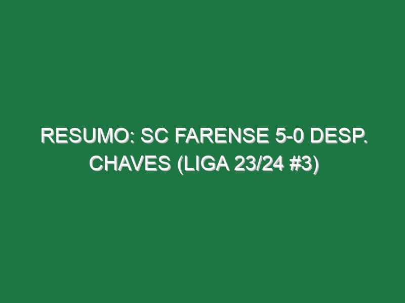 Resumo: SC Farense 5-0 Desp. Chaves (Liga 23/24 #3)