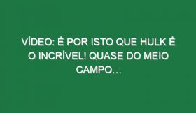 Vídeo: É por isto que Hulk é o Incrível! Quase do meio campo…