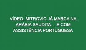 Vídeo: Mitrovic já marca na Arábia Saudita… e com assistência portuguesa