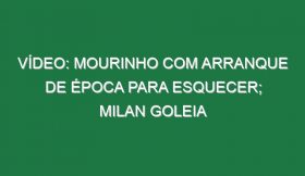 Vídeo: Mourinho com arranque de época para esquecer; Milan goleia