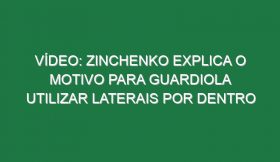 Vídeo: Zinchenko explica o motivo para Guardiola utilizar laterais por dentro