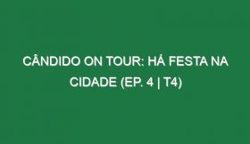 Cândido on Tour: Há festa na Cidade (EP. 4 | T4)